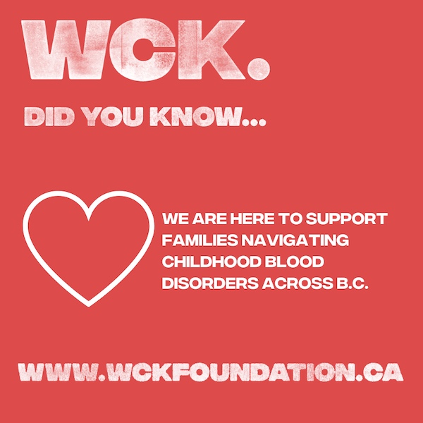 Did you know...WCK is here to support families navigating childhood blood disorders across B.C. wckfoundation.ca